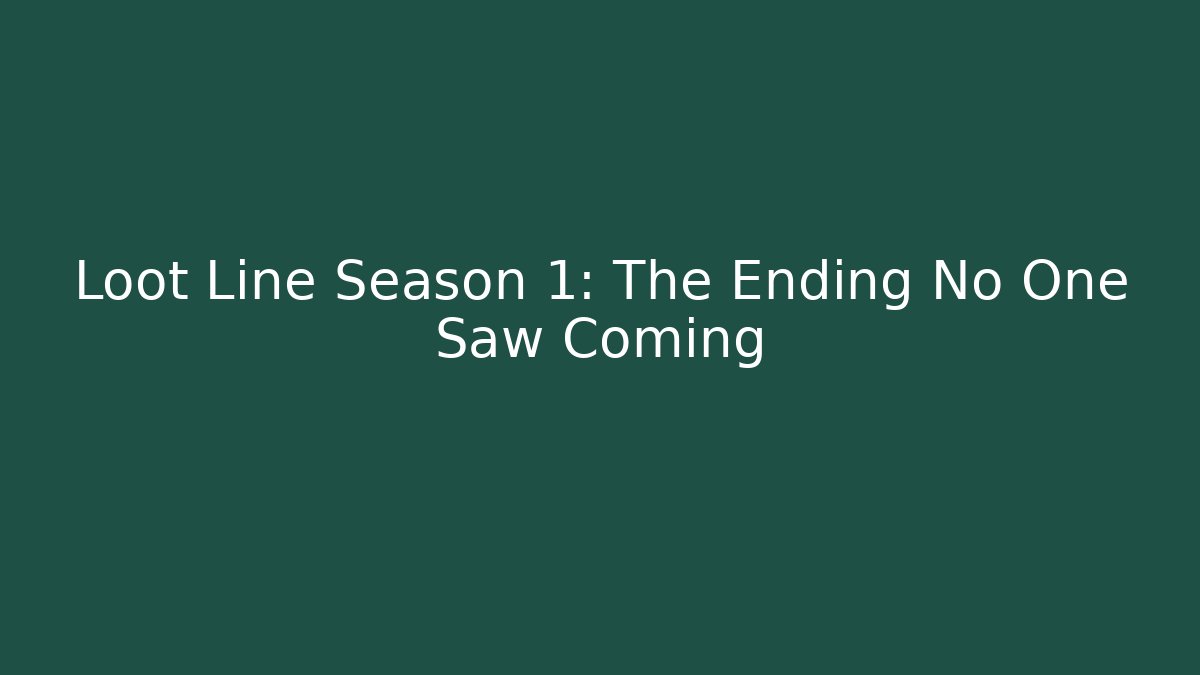Loot Line Season 1: The Ending No One Saw Coming