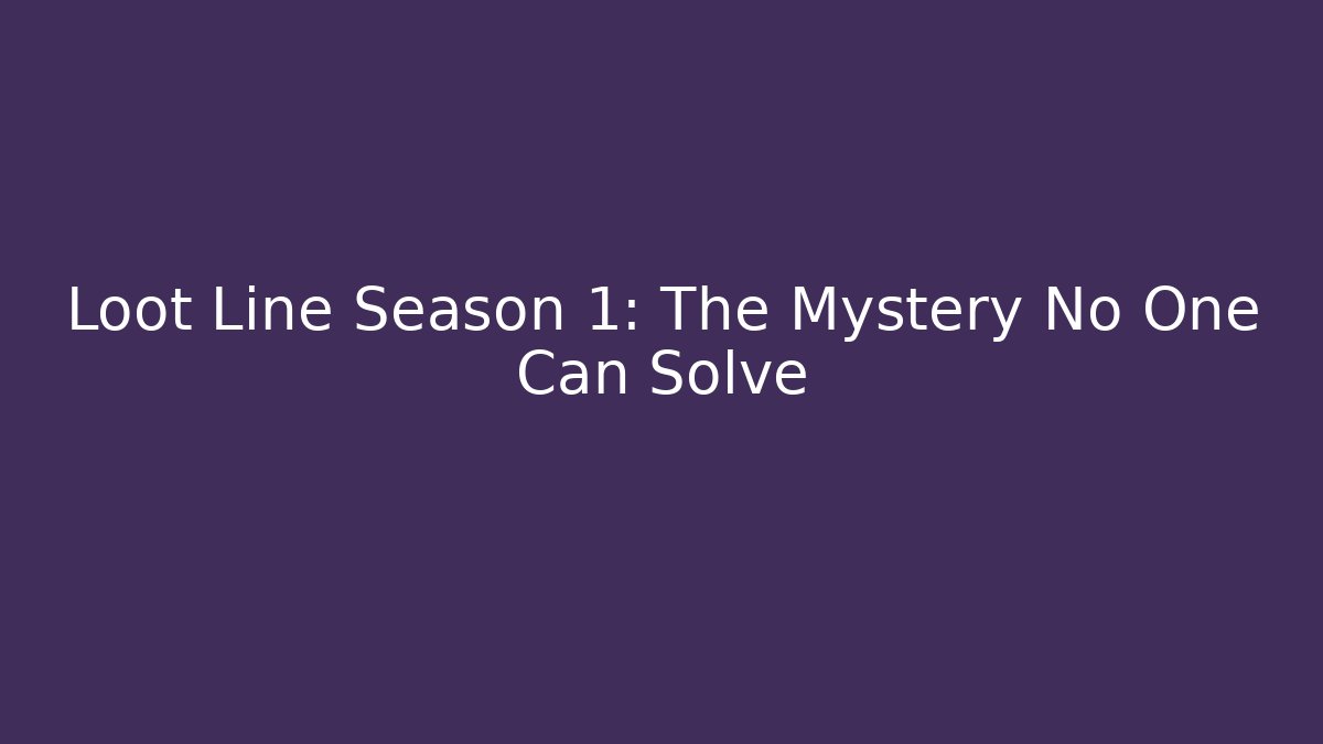 Loot Line Season 1: The Mystery No One Can Solve