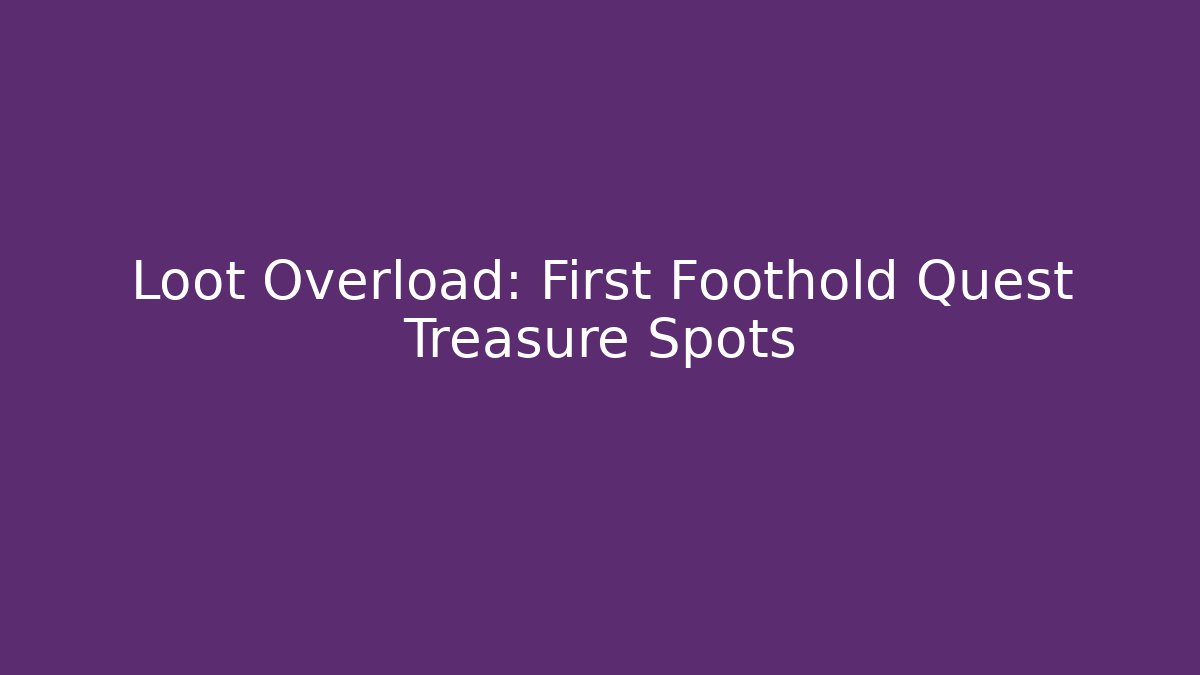 Loot Overload: First Foothold Quest Treasure Spots