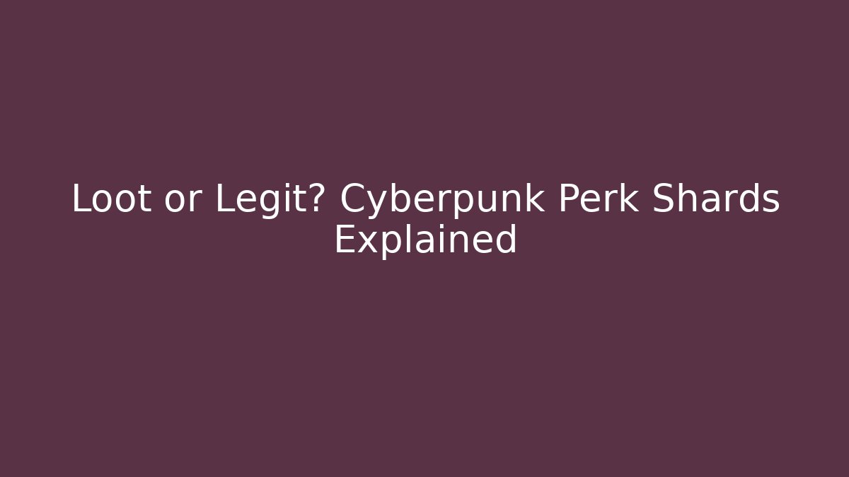 Loot or Legit? Cyberpunk Perk Shards Explained - Andrea Zevedo