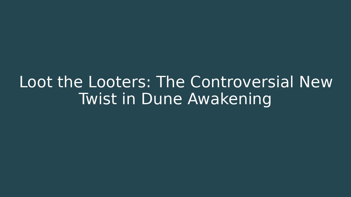Loot the Looters: The Controversial New Twist in Dune Awakening