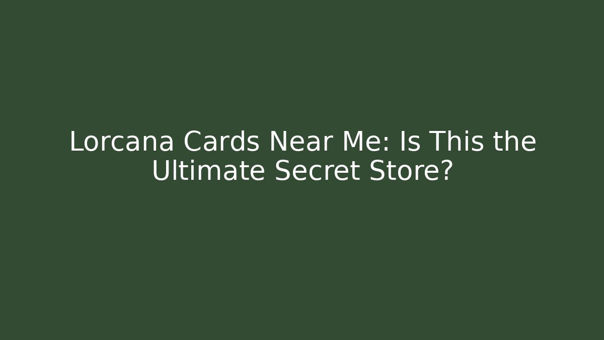 Lorcana Cards Near Me: Is This the Ultimate Secret Store?