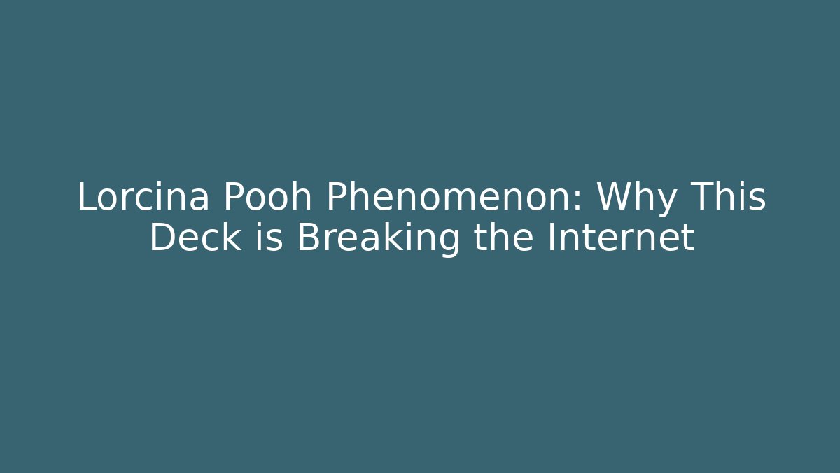 Lorcina Pooh Phenomenon: Why This Deck is Breaking the Internet - Andrea Zevedo