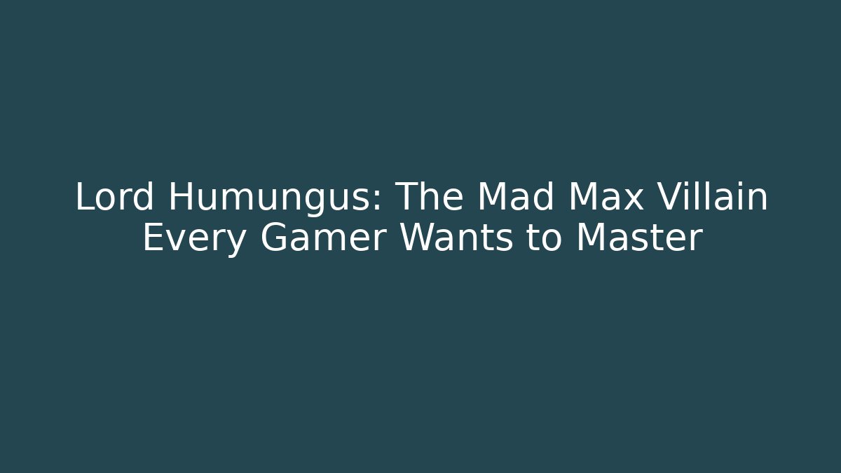 Lord Humungus: The Mad Max Villain Every Gamer Wants to Master