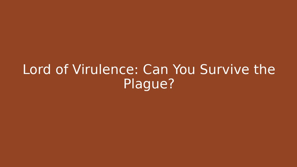 Lord of Virulence: Can You Survive the Plague?