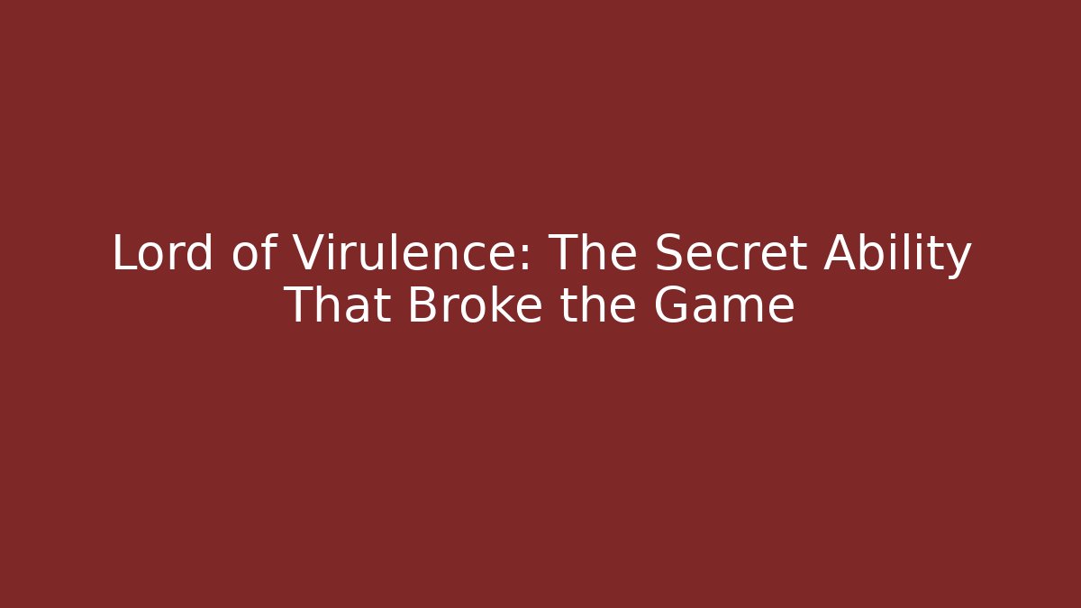 Lord of Virulence: The Secret Ability That Broke the Game