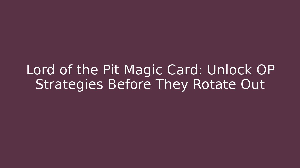 Lord of the Pit Magic Card: Unlock OP Strategies Before They Rotate Out