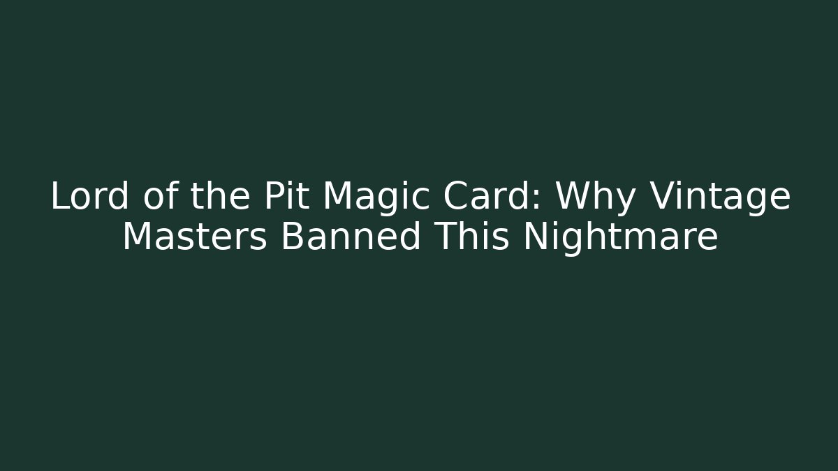 Lord of the Pit Magic Card: Why Vintage Masters Banned This Nightmare