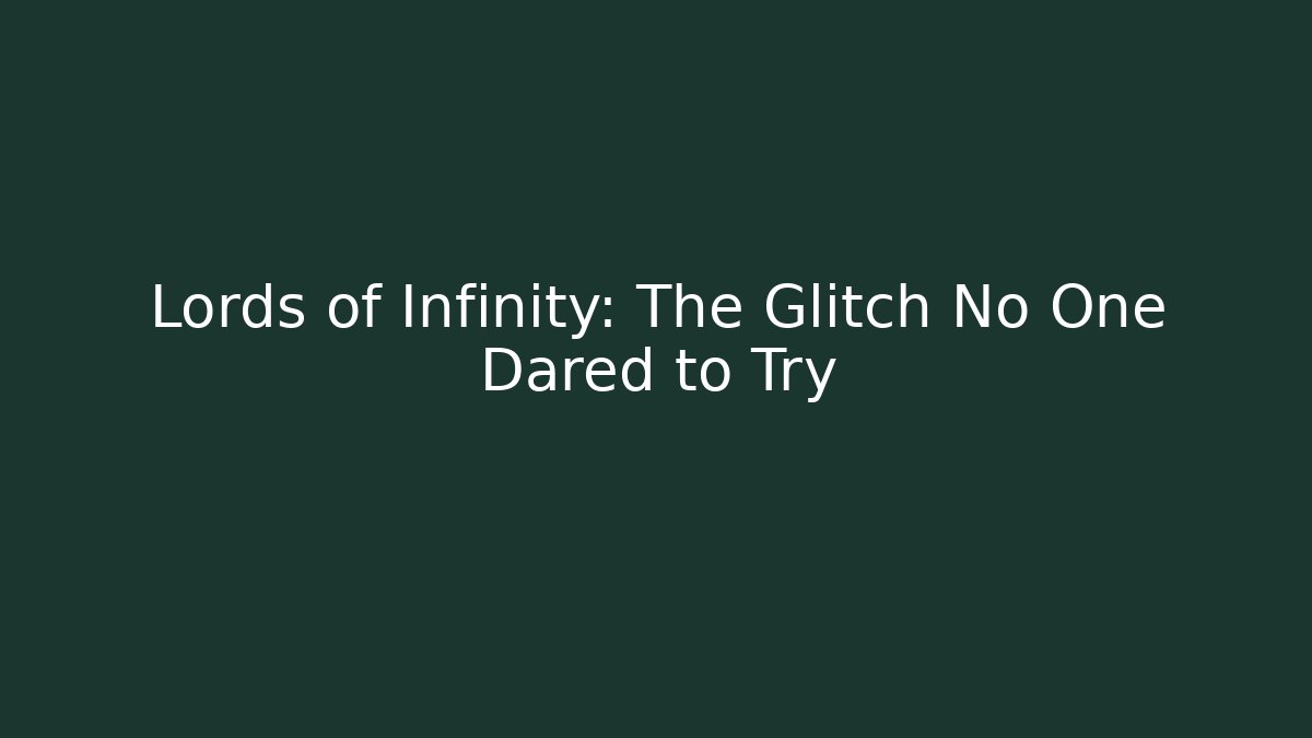 Lords of Infinity: The Glitch No One Dared to Try