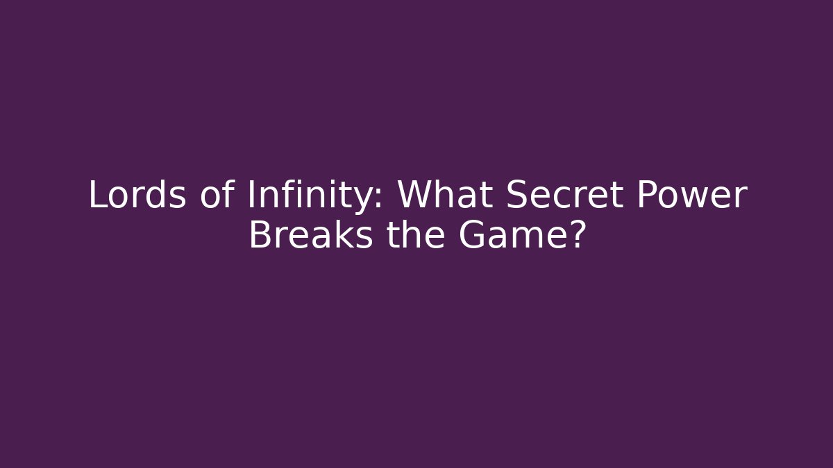 Lords of Infinity: What Secret Power Breaks the Game?