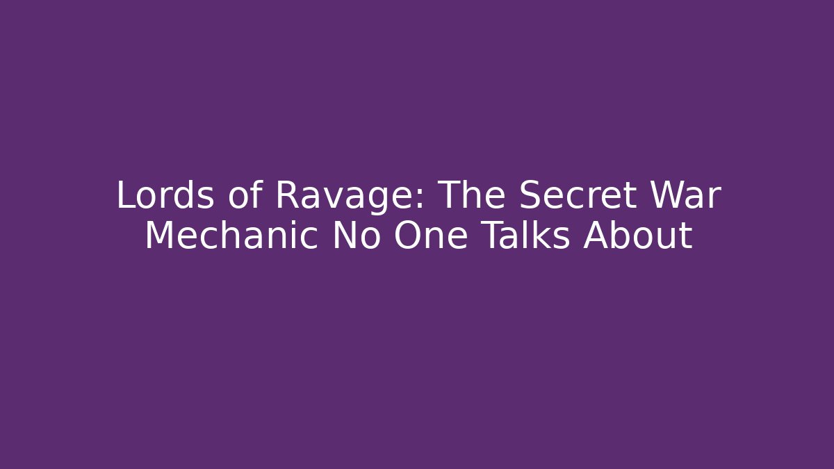 Lords of Ravage: The Secret War Mechanic No One Talks About