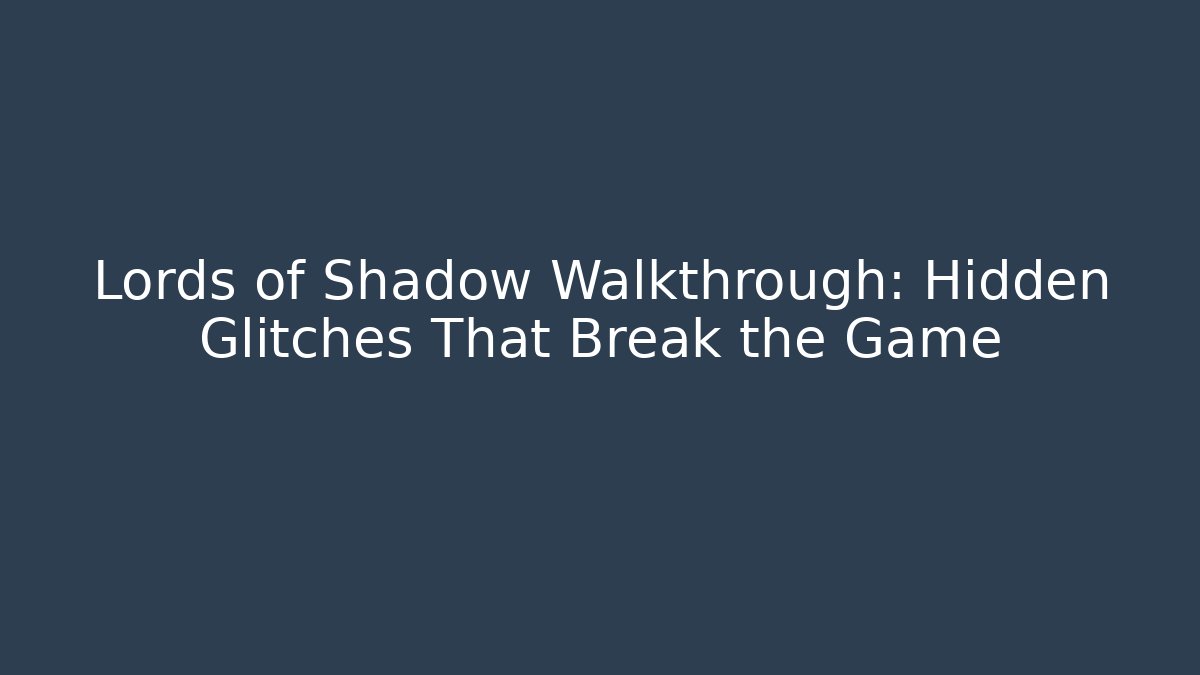 Lords of Shadow Walkthrough: Hidden Glitches That Break the Game