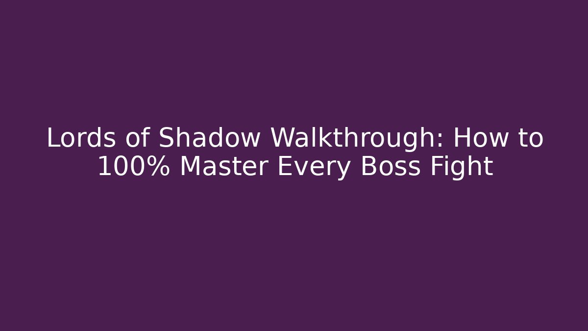 Lords of Shadow Walkthrough: How to 100% Master Every Boss Fight