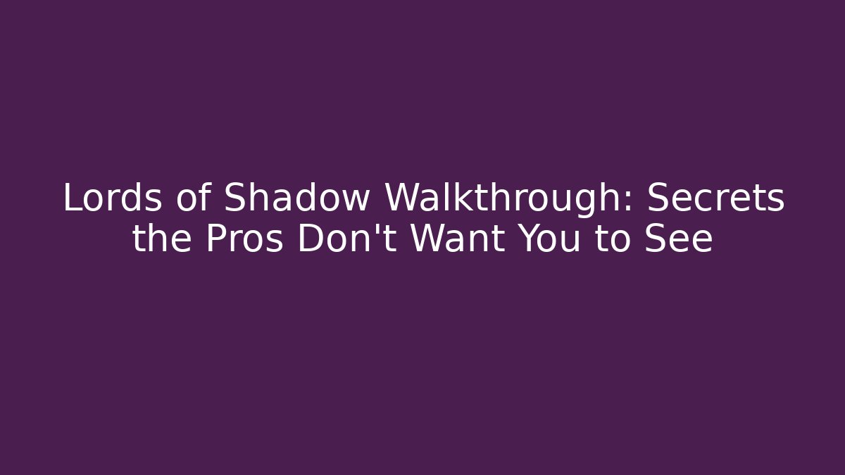 Lords of Shadow Walkthrough: Secrets the Pros Don't Want You to See - Andrea Zevedo