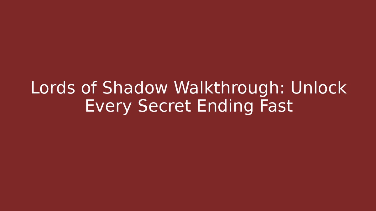 Lords of Shadow Walkthrough: Unlock Every Secret Ending Fast