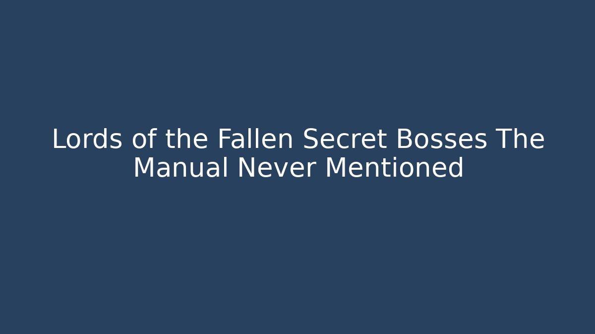 Lords of the Fallen Secret Bosses The Manual Never Mentioned