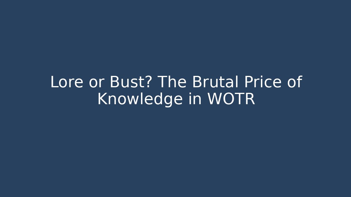 Lore or Bust? The Brutal Price of Knowledge in WOTR