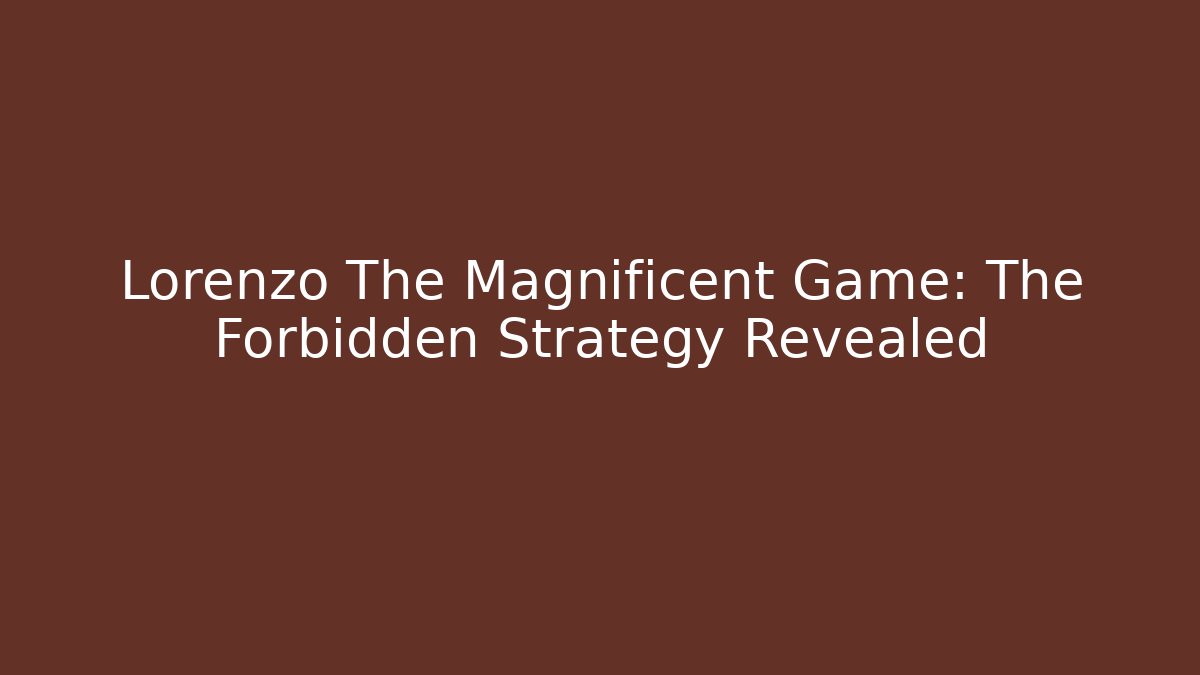 Lorenzo The Magnificent Game: The Forbidden Strategy Revealed