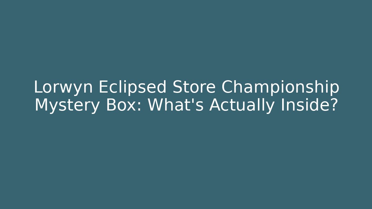 Lorwyn Eclipsed Store Championship Mystery Box: What's Actually Inside?