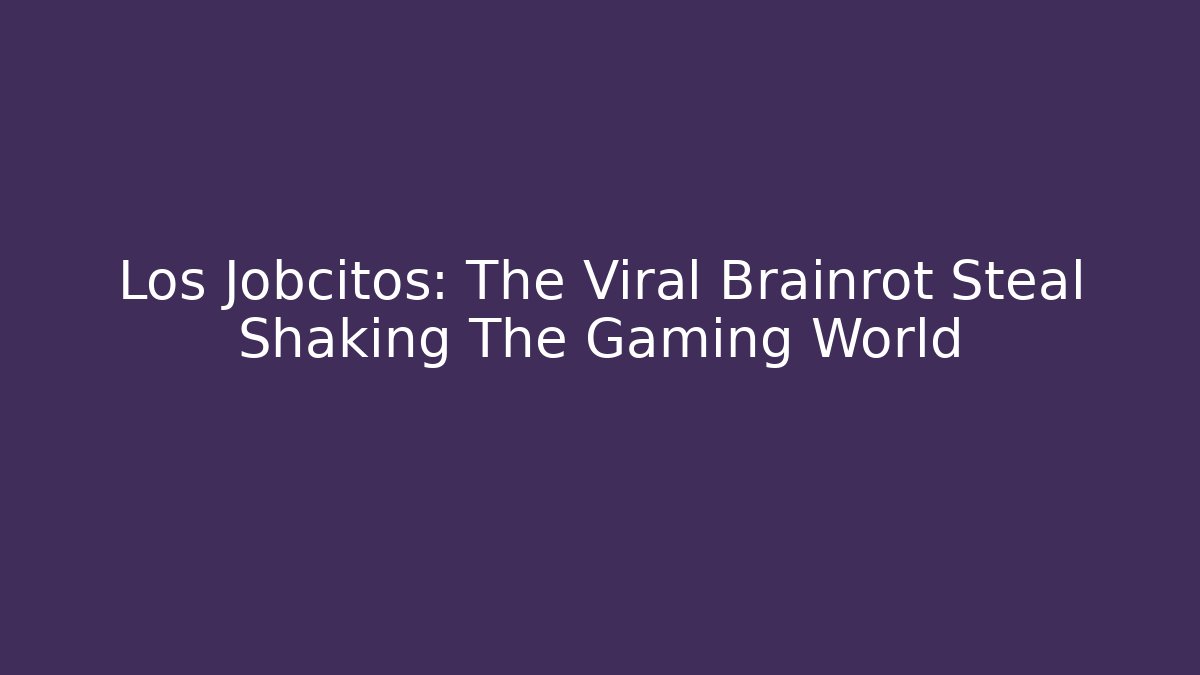 Los Jobcitos: The Viral Brainrot Steal Shaking The Gaming World