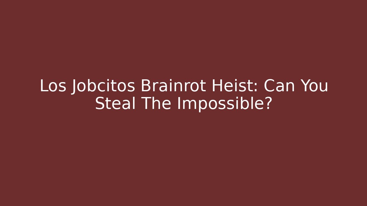 Los Jobcitos Brainrot Heist: Can You Steal The Impossible?