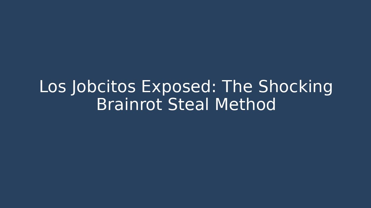 Los Jobcitos Exposed: The Shocking Brainrot Steal Method