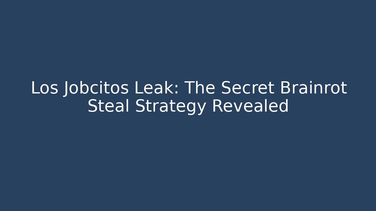 Los Jobcitos Leak: The Secret Brainrot Steal Strategy Revealed