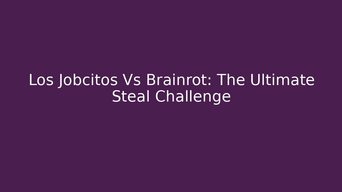 Los Jobcitos Vs Brainrot: The Ultimate Steal Challenge