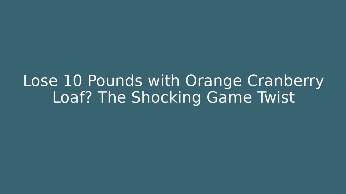 Lose 10 Pounds with Orange Cranberry Loaf? The Shocking Game Twist - Andrea Zevedo