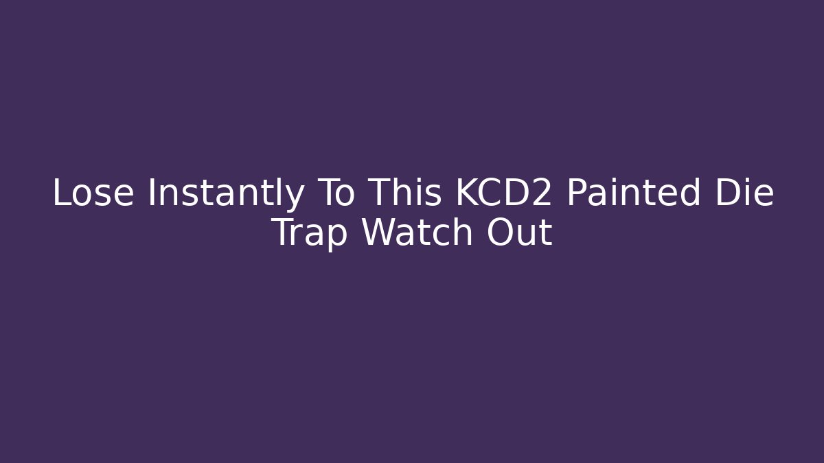 Lose Instantly To This KCD2 Painted Die Trap Watch Out