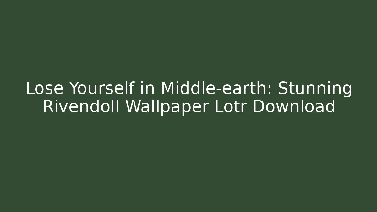Lose Yourself in Middle-earth: Stunning Rivendoll Wallpaper Lotr Download