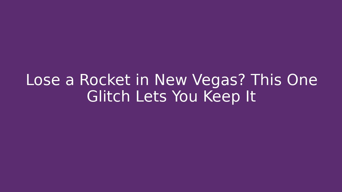 Lose a Rocket in New Vegas? This One Glitch Lets You Keep It