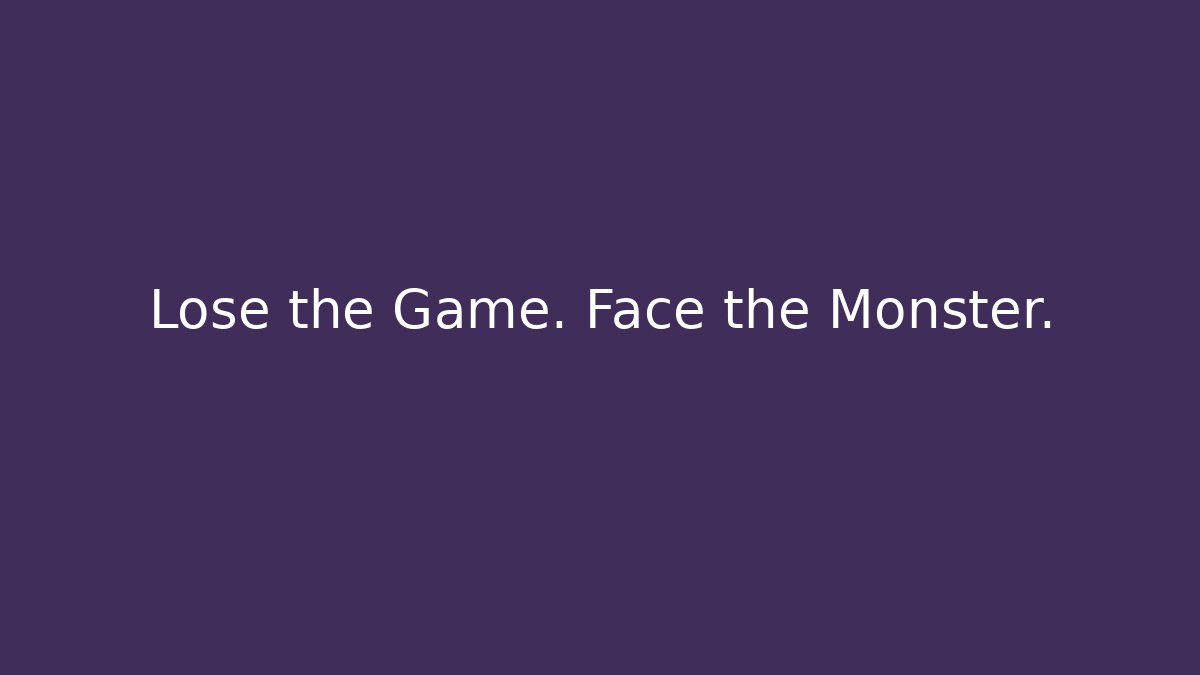 Lose the Game. Face the Monster.