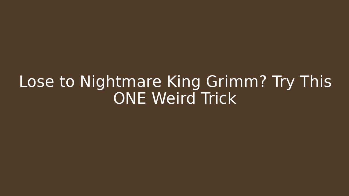Lose to Nightmare King Grimm? Try This ONE Weird Trick - Andrea Zevedo