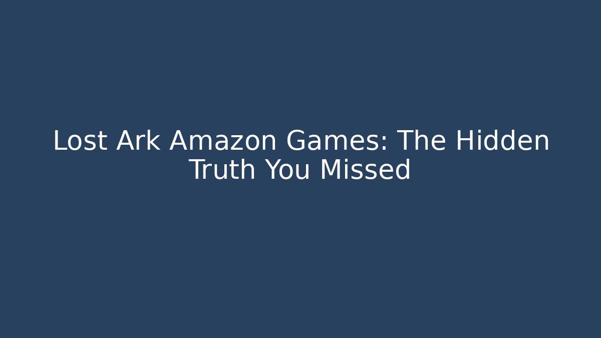 Lost Ark Amazon Games: The Hidden Truth You Missed - Andrea Zevedo