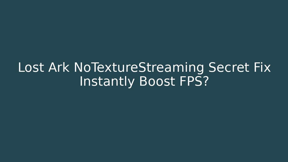 Lost Ark NoTextureStreaming Secret Fix Instantly Boost FPS?