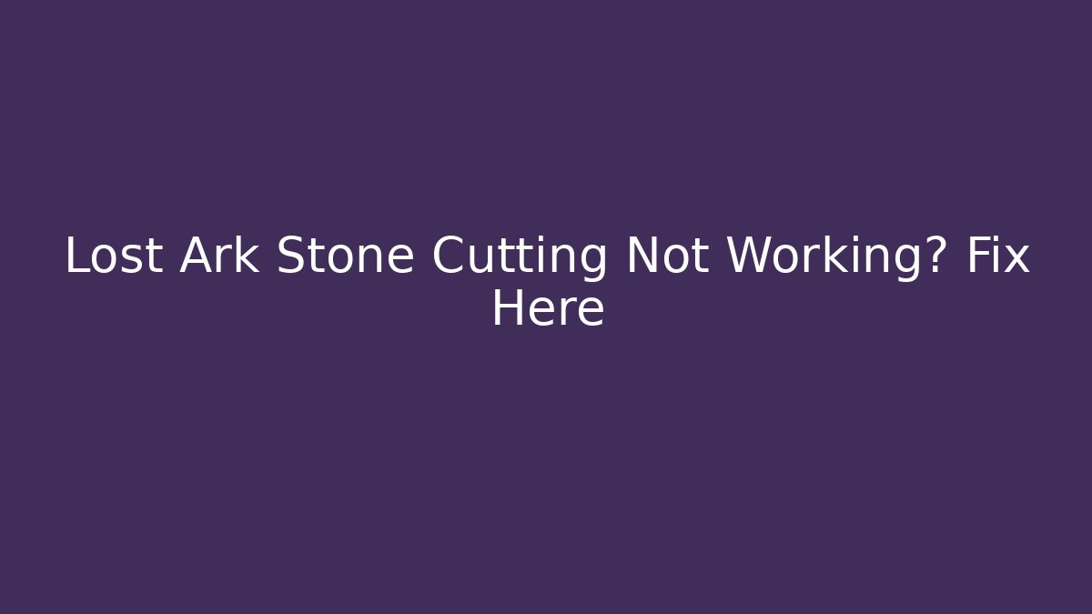 Lost Ark Stone Cutting Not Working? Fix Here