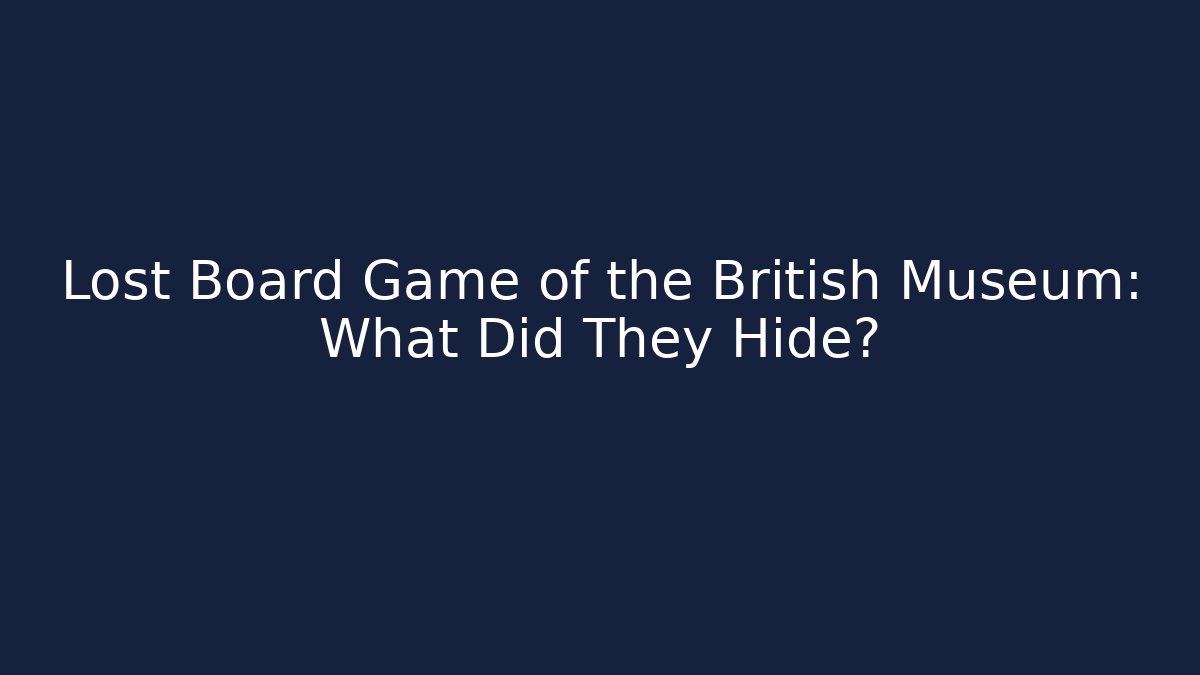 Lost Board Game of the British Museum: What Did They Hide?