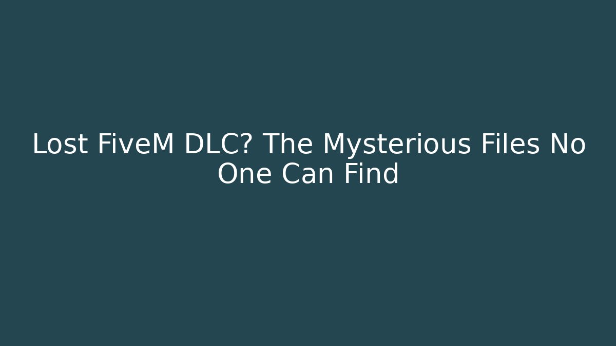 Lost FiveM DLC? The Mysterious Files No One Can Find