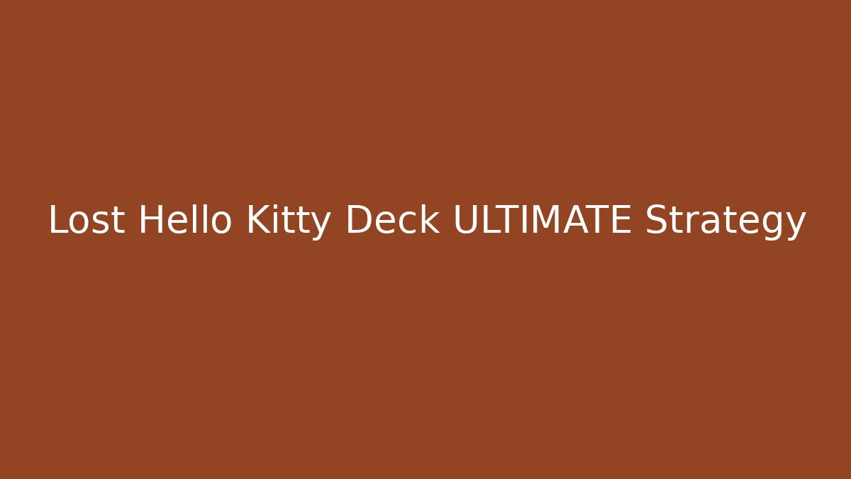 Lost Hello Kitty Deck ULTIMATE Strategy - Andrea Zevedo