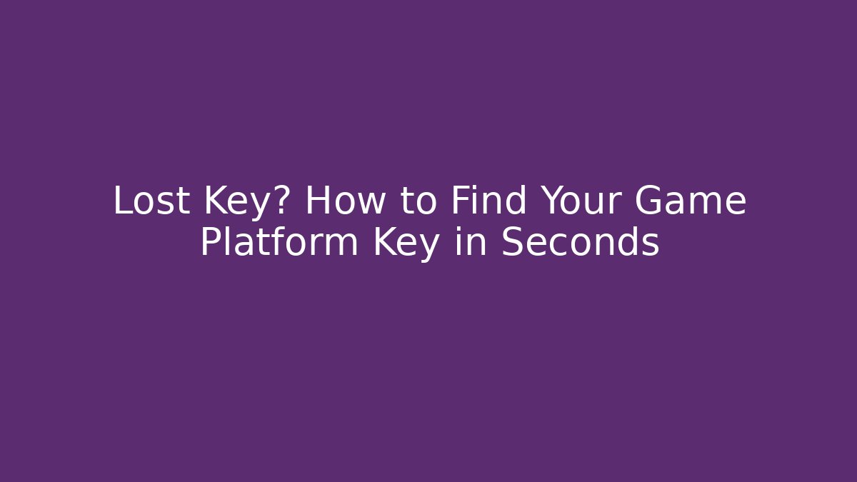 Lost Key? How to Find Your Game Platform Key in Seconds