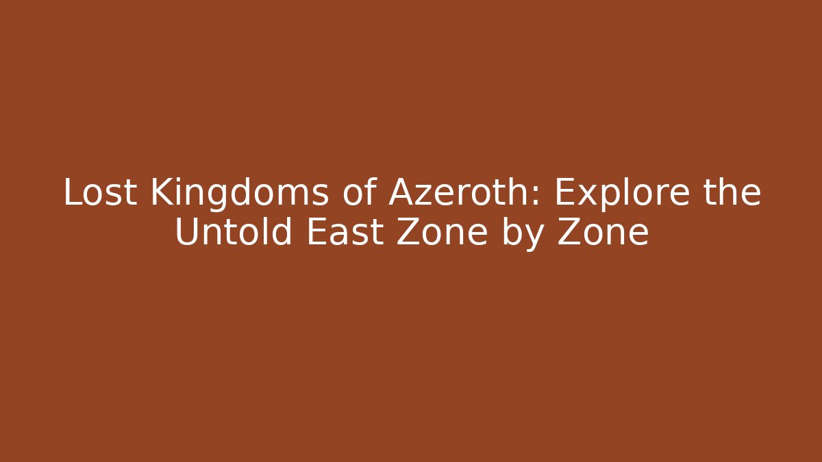 Lost Kingdoms of Azeroth: Explore the Untold East Zone by Zone - Andrea Zevedo