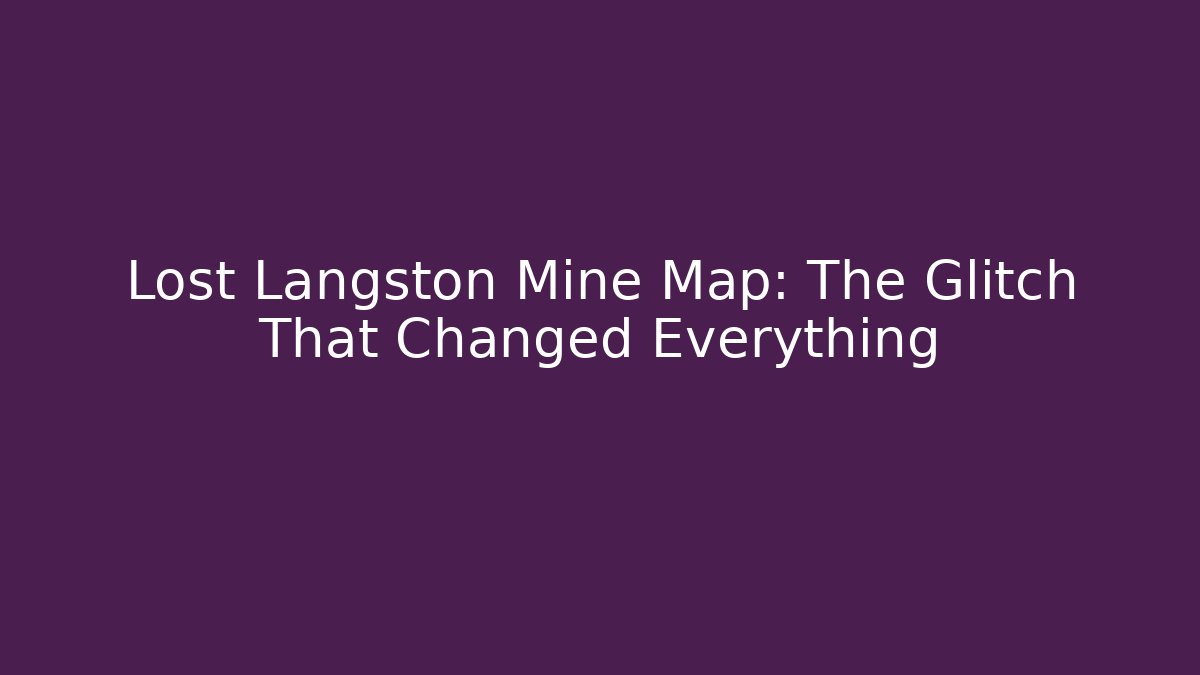 Lost Langston Mine Map: The Glitch That Changed Everything