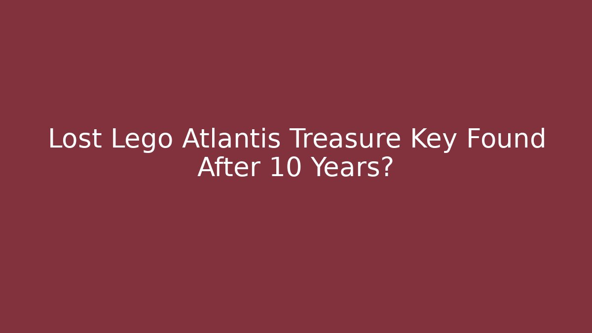 Lost Lego Atlantis Treasure Key Found After 10 Years?