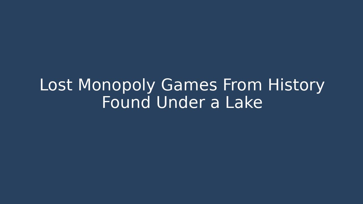 Lost Monopoly Games From History Found Under a Lake