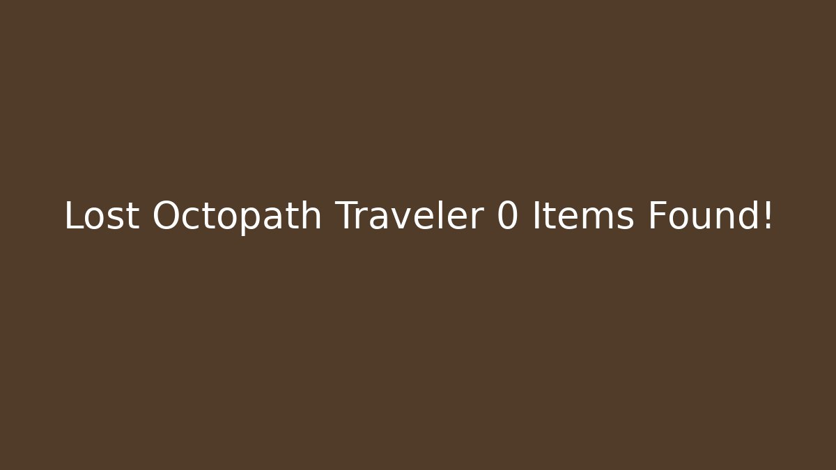 Lost Octopath Traveler 0 Items Found!
