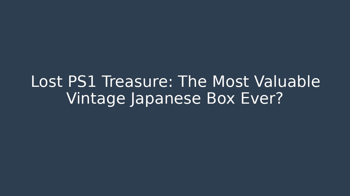 Lost PS1 Treasure: The Most Valuable Vintage Japanese Box Ever?