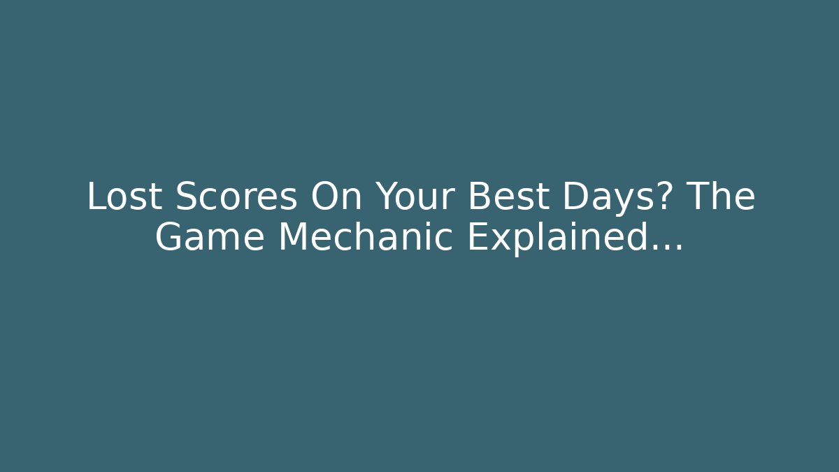 Lost Scores On Your Best Days? The Game Mechanic Explained… - Andrea Zevedo