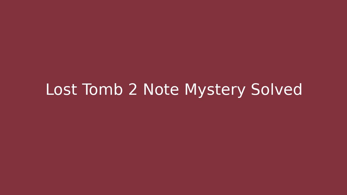 Lost Tomb 2 Note Mystery Solved