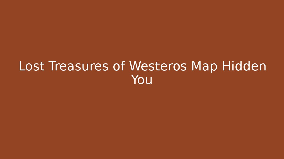 Lost Treasures of Westeros Map Hidden You